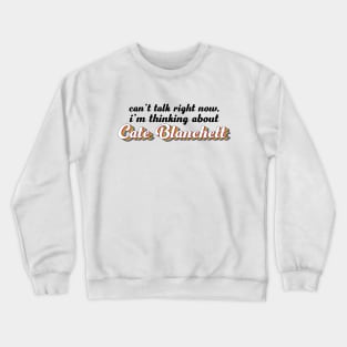 Can't talk right now, i'm thinking about Cate Blanchett Crewneck Sweatshirt